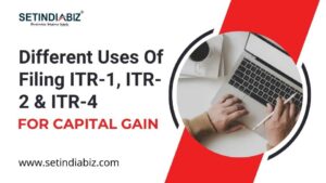 Different uses of filing ITR-1, ITR-2 & ITR-4 for Capital Gain
