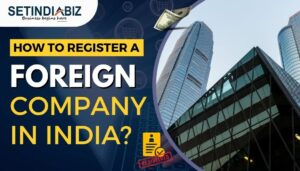 How to Register a Foreign Company in India? | Process, Types