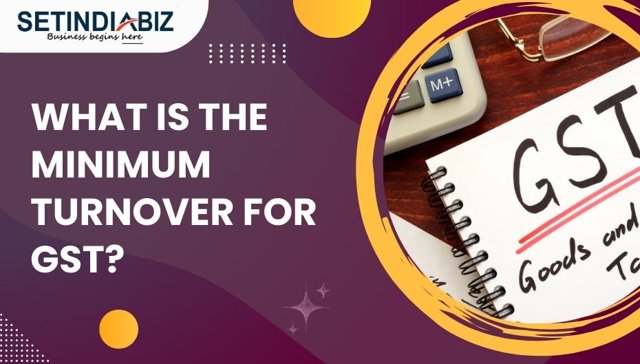 What is the Minimum Turnover for GST